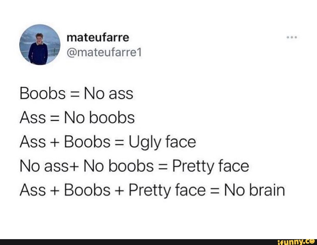 Mateutarre Boobs No Ass Ass No Boobs Ass Boobs Ugly Face No Ass No Boobs Pretty Face