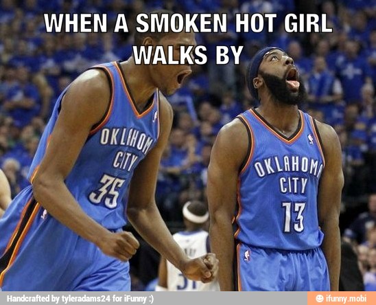 WHEN A SMOKEN HOT GIRL
WALKS BY