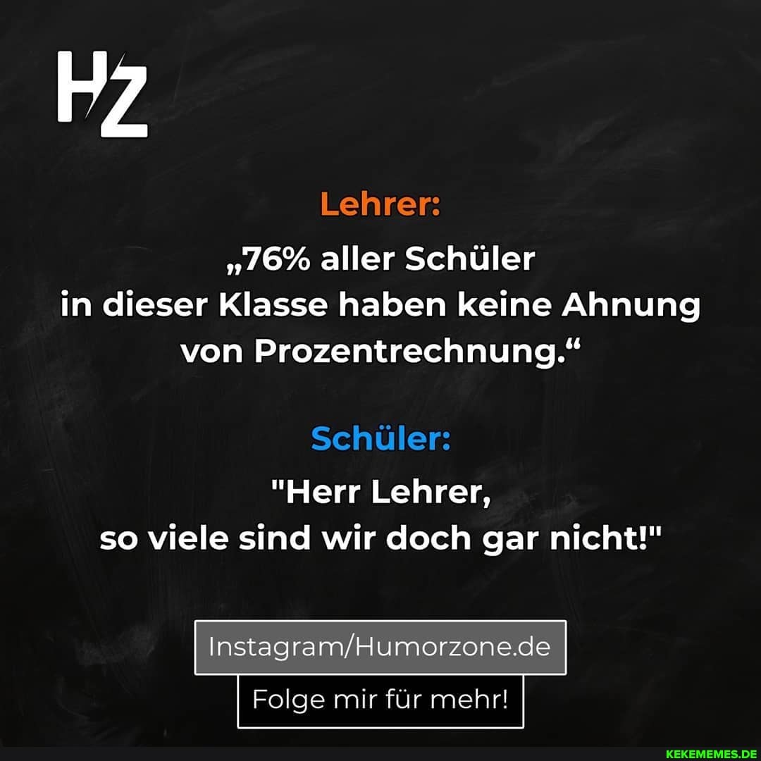 Lehrer:
"76% aller Schüler in dieser Klasse haben keine Ahnung von Prozentrechnung."
Schüler:
"Herr Lehrer, so viele sind wir doch gar nicht!"
Folge mir für mehr!