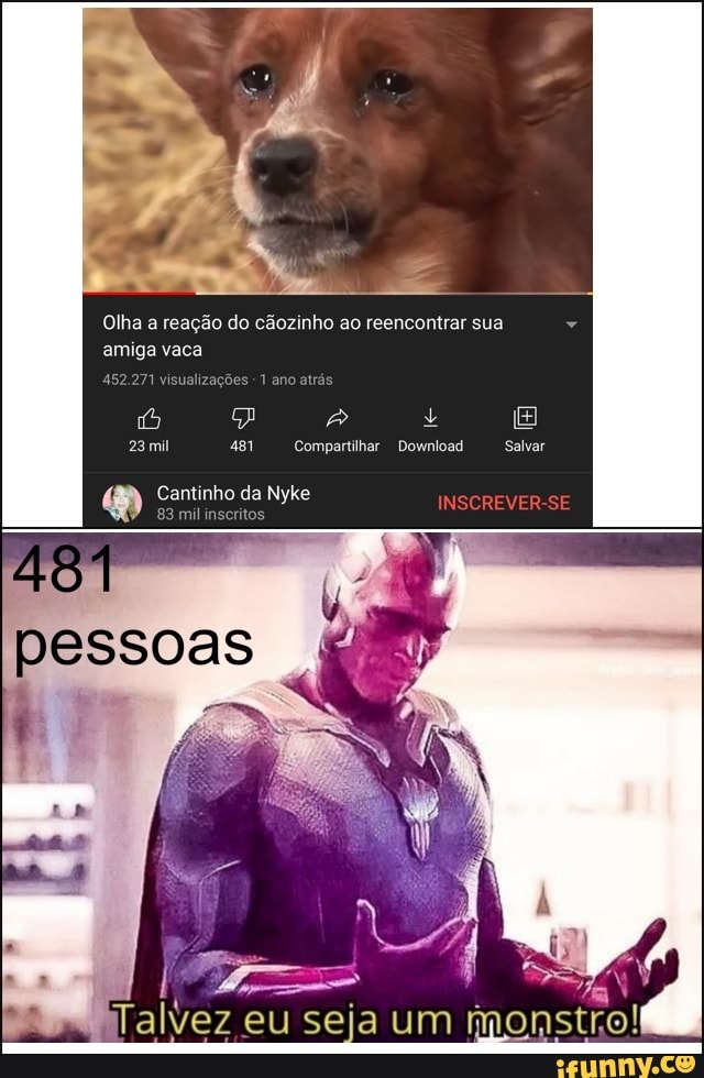Olha a reação do cãozinho ao reencontrar sua
amiga vaca
452.271 visualizações
23 mil 481 Compartilhar Download Salvar
O Cantinho da Nyke
83 mil inscritos
pessoas
o