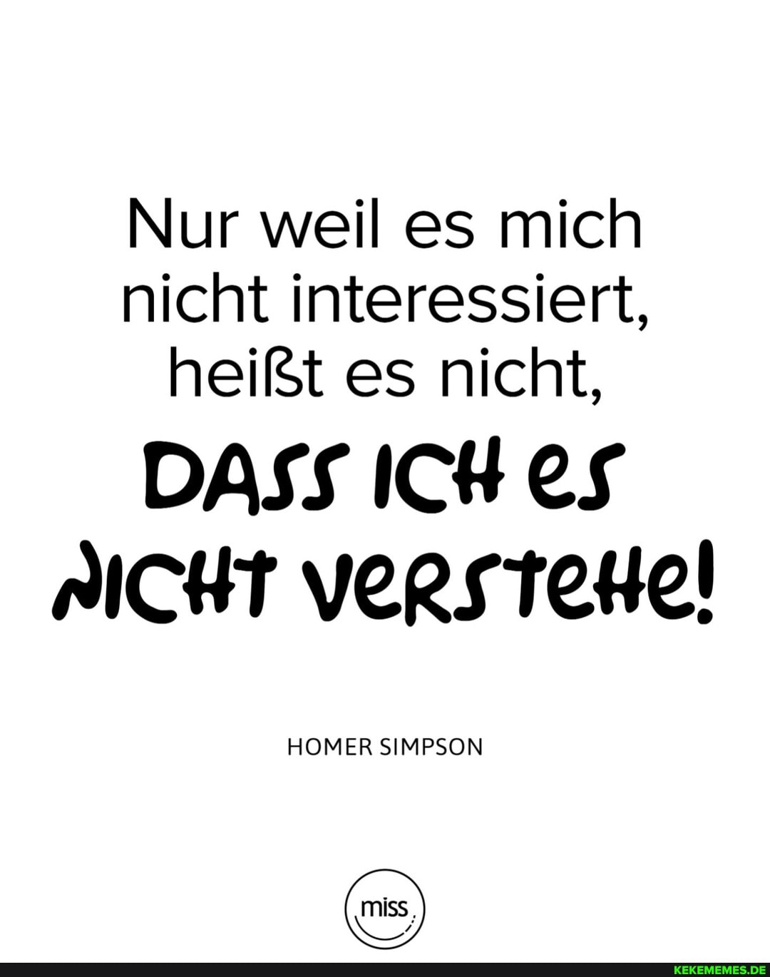 Nur weil es mich nicht interessiert, heißt es nicht,
DASSICHES
Ig (2172
HOMER SIMPSON