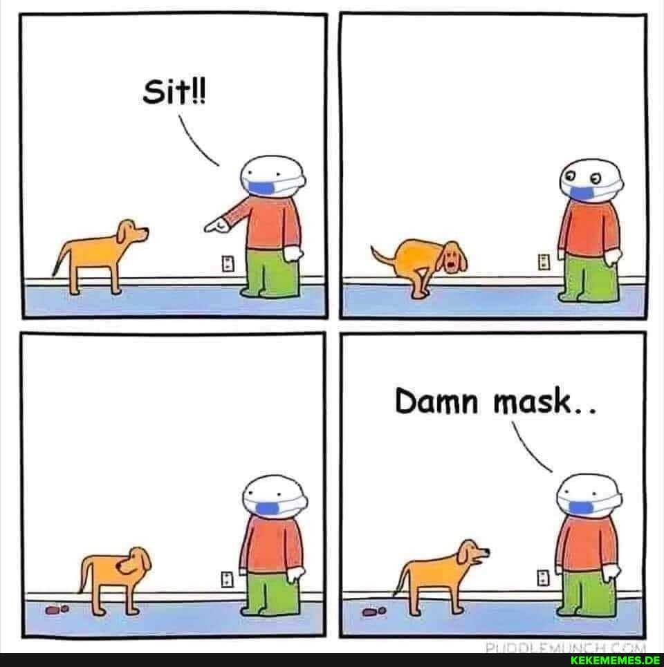 Sit!!
Damn mask..