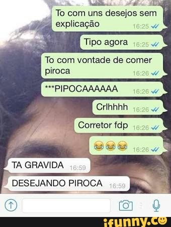 GRAVIDA
To com vontade de comer
piroca
4.04 Corretor fdp
TA