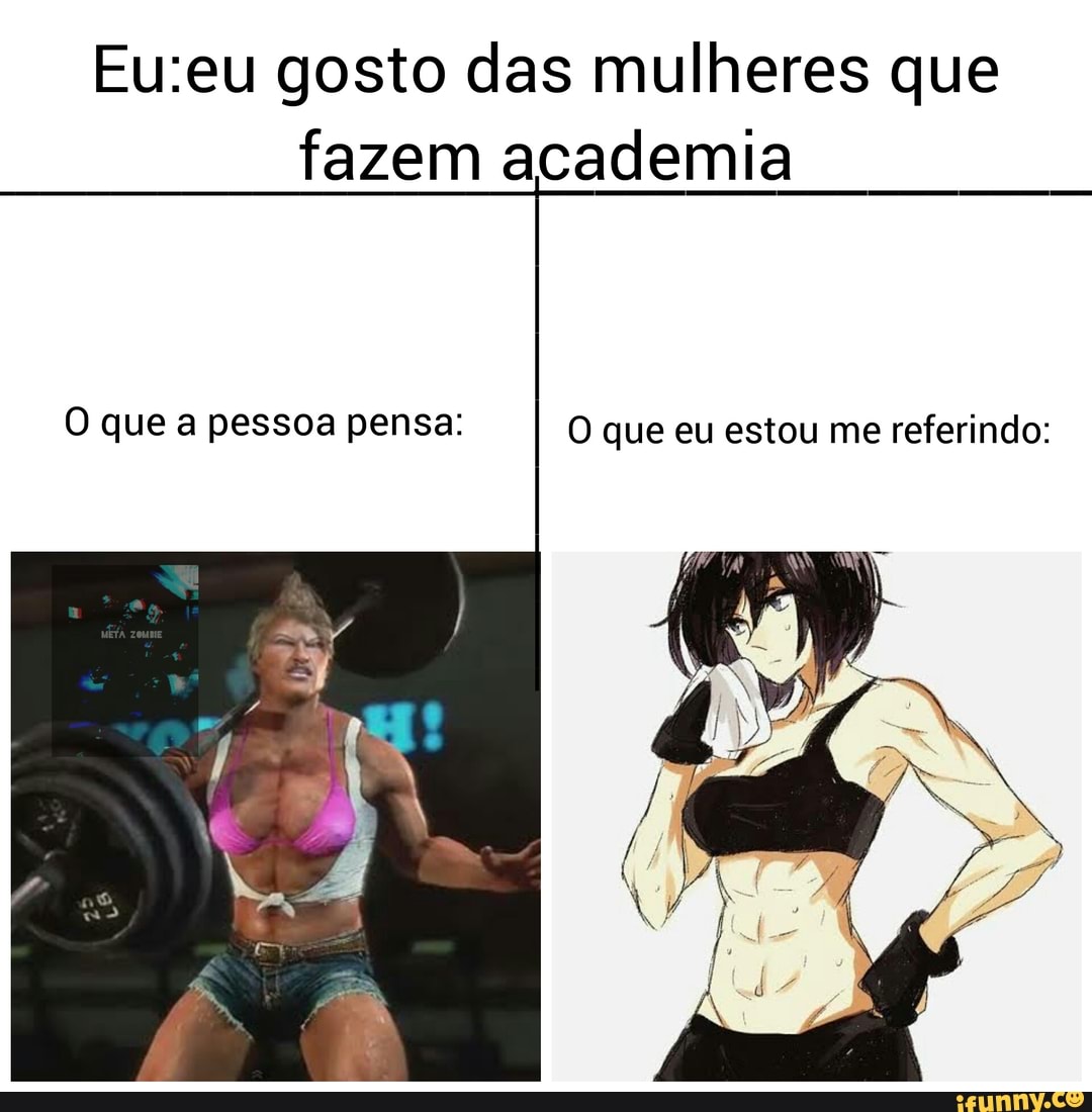 gosto das mulheres que fazem academia
O que a pessoa pensa: O que eu estou me referindo: