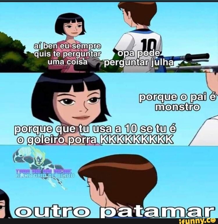 at ben eu sempre te perquntar opa pode uma coisa perguniar guiha
porque o pai e monstro
porque que tu usa a lÔse tu e o goleiro porra EKKKKEKKEKR
outro patamar