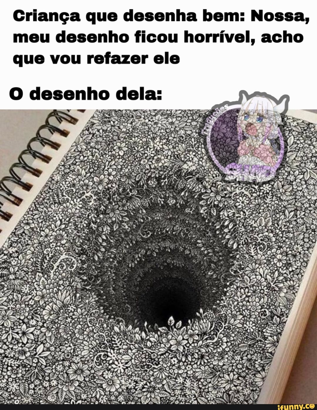 Criança que desenha bem: Nossa,
meu desenho ficou horrível, acho
que vou refazer ele
O desenho dela:
