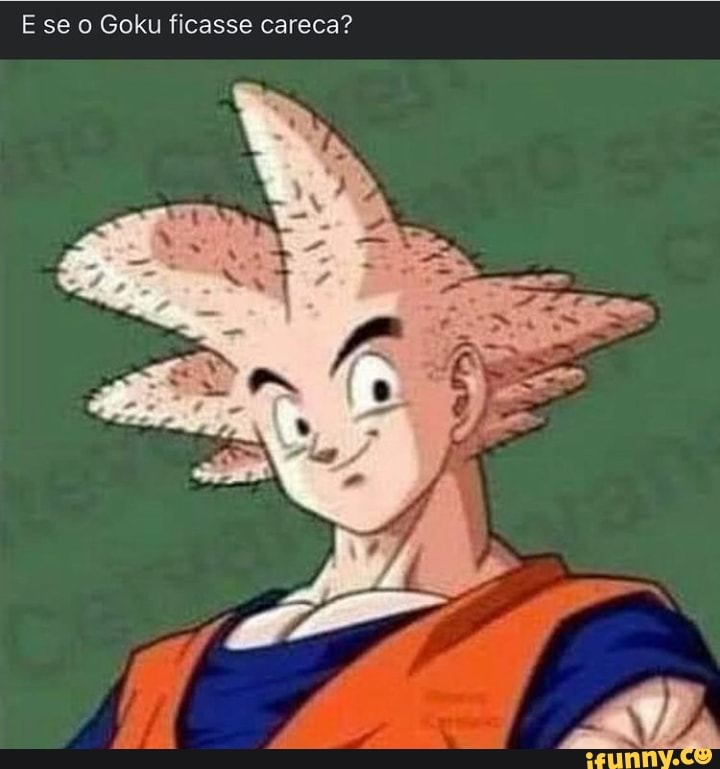 Ese o Goku ficasse careca?