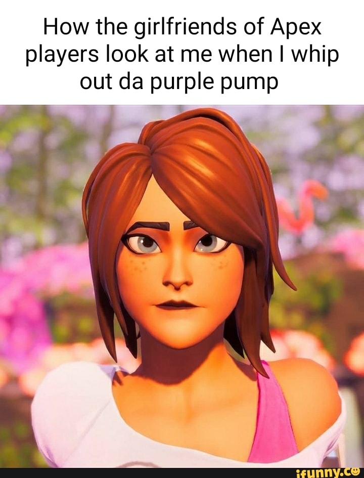 How the girlfriends of Apex players look at me when I whip out da purple pump