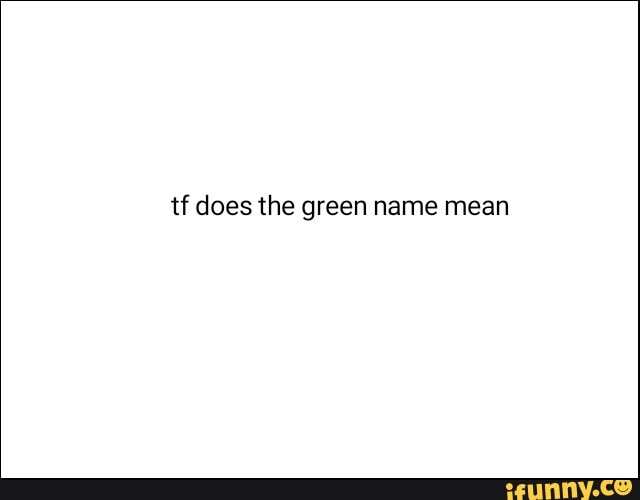 Tf does the green name mean iFunny