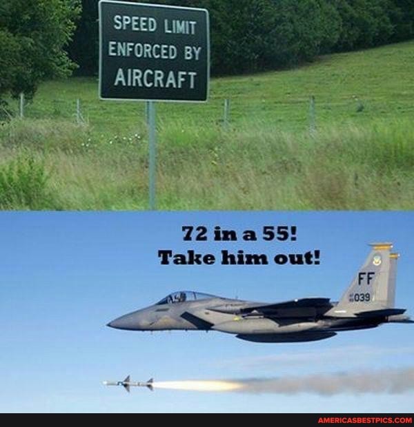 SPEED Limit
ENFORCED By
AIRCRAFT
22
Take him out!
FF