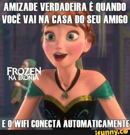 AMIZADE VERDADEIRA É QUANDO
VOCÊ VAI NA CASA DO E AMIGO
E O/WIFI CONECTA
AUTOMATICAMENTE