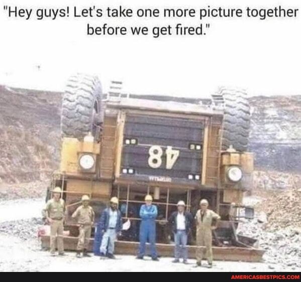 "Hey guys! Let's take one more picture together before we get fired."