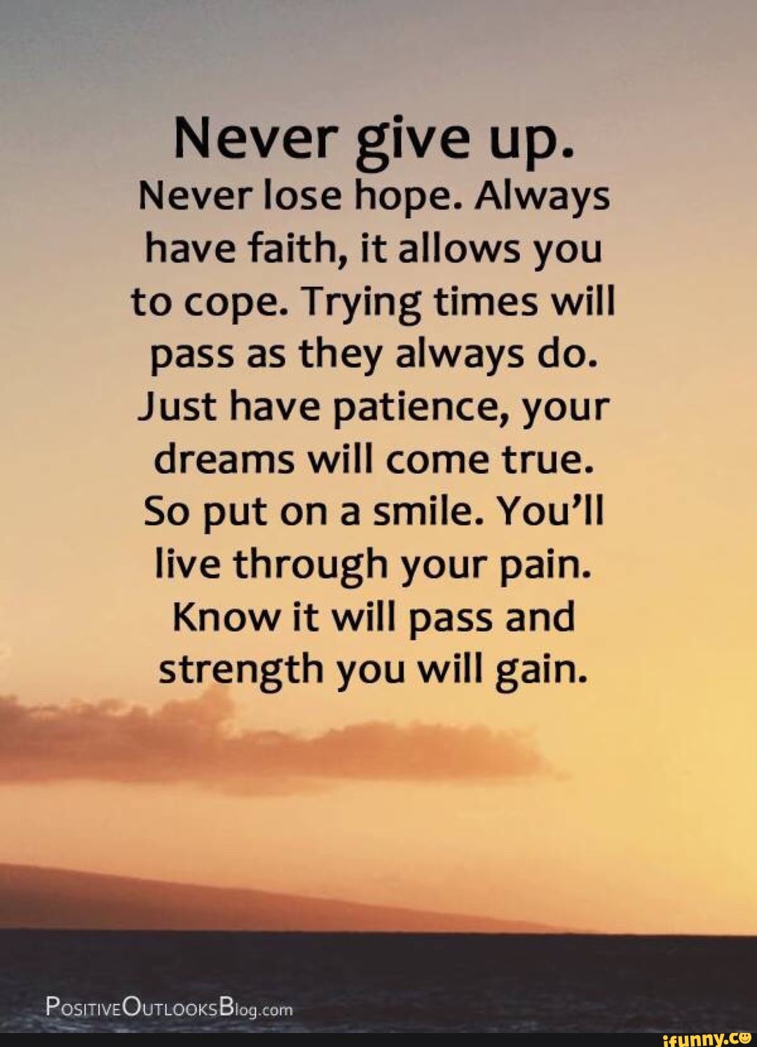 Never give up. Never lose hope. Always have faith, it allows you to ...