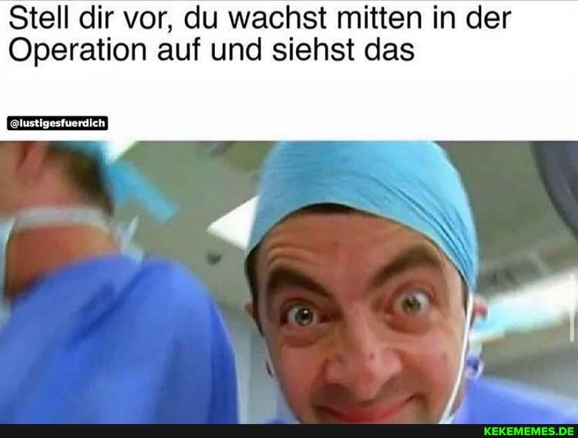 Stell dir vor, du wachst mitten in der
Operation auf und siehst das
@lustigesfuerdich