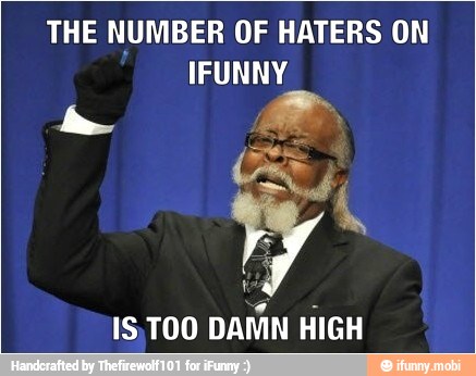 THE NUMBER OF HATERS ON
IFUNNY
15,TOO
DAMN HIGH