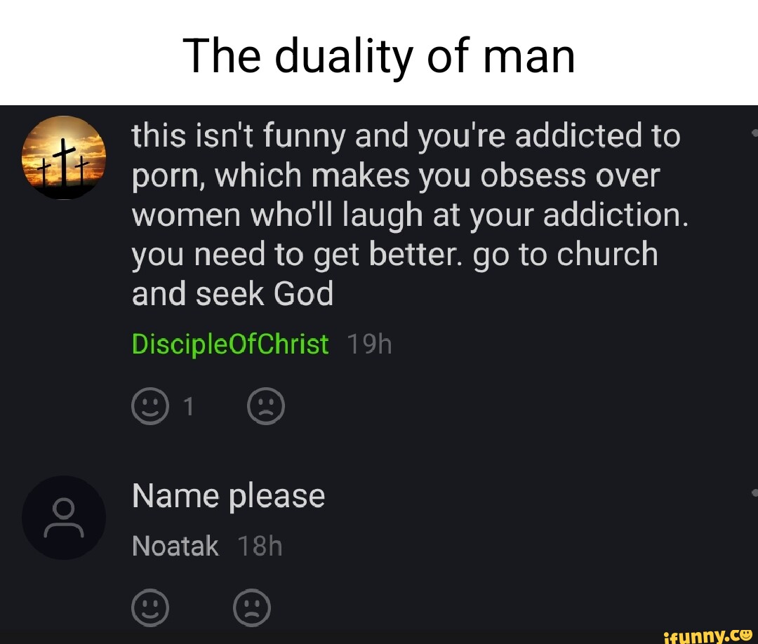 Funny Porn For Men - The duality of man this isn't funny and you're addicted to porn, which makes