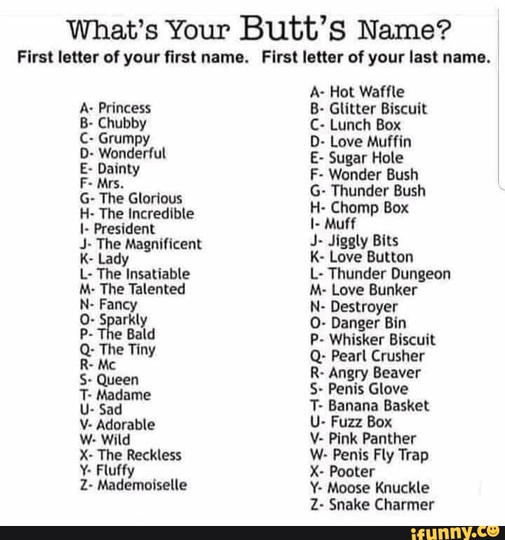 What S Your Butt S Name First Letter Of Your First Name First Letter Of Your Last Name A Hot Waffle A Princess B Glitter Biscuit C Lunch Box Grumpy D Love Muffin Co