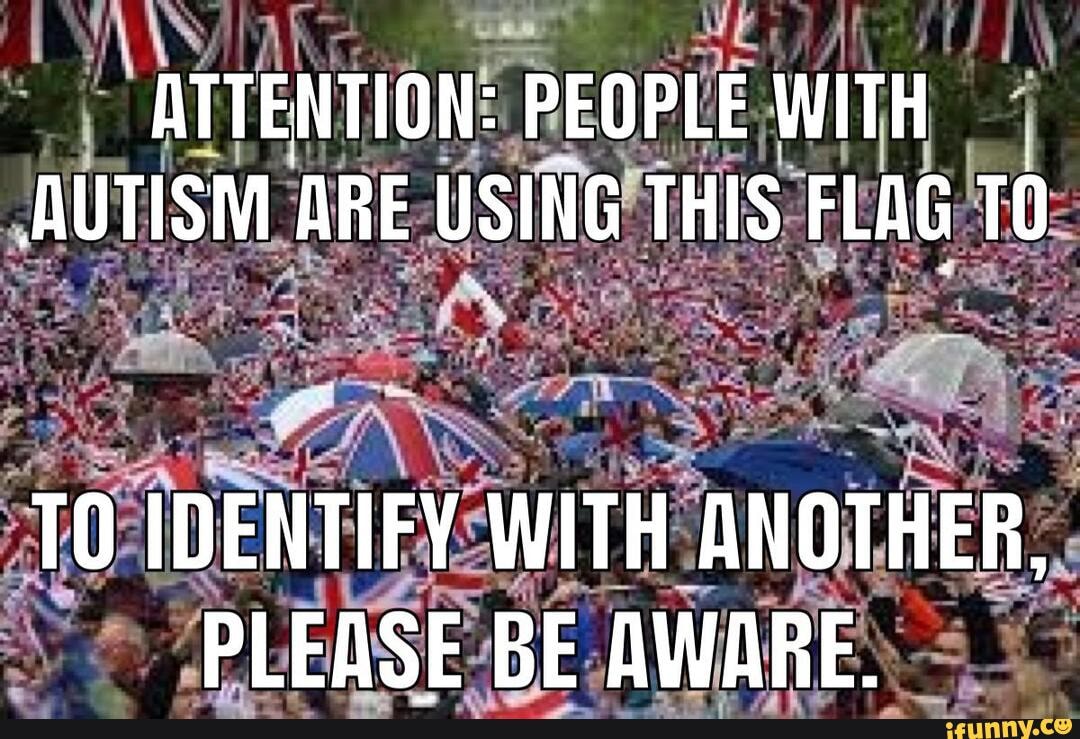 ATTENTION: PEOPLE WITH AUTISM ARE USING THIS FLAG
TO IDENTIFY WITH ANOTHER,
PLEASE BE AWARE.