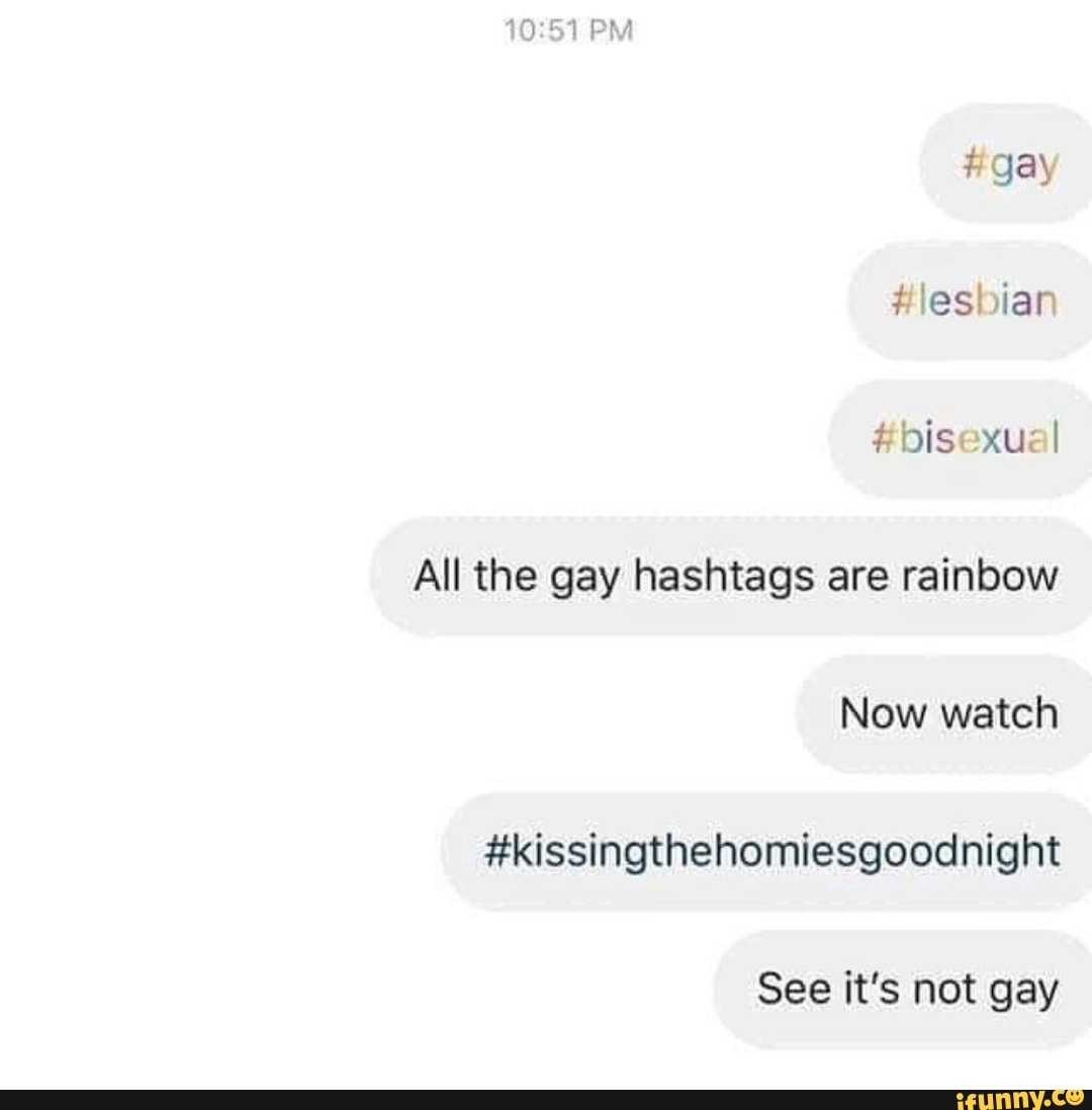 PM #gay #lesbian #bisexual All the gay hashtags are rainbow Now watch  #kissingthehomiesgoodnight See it's not gay - iFunny Brazil