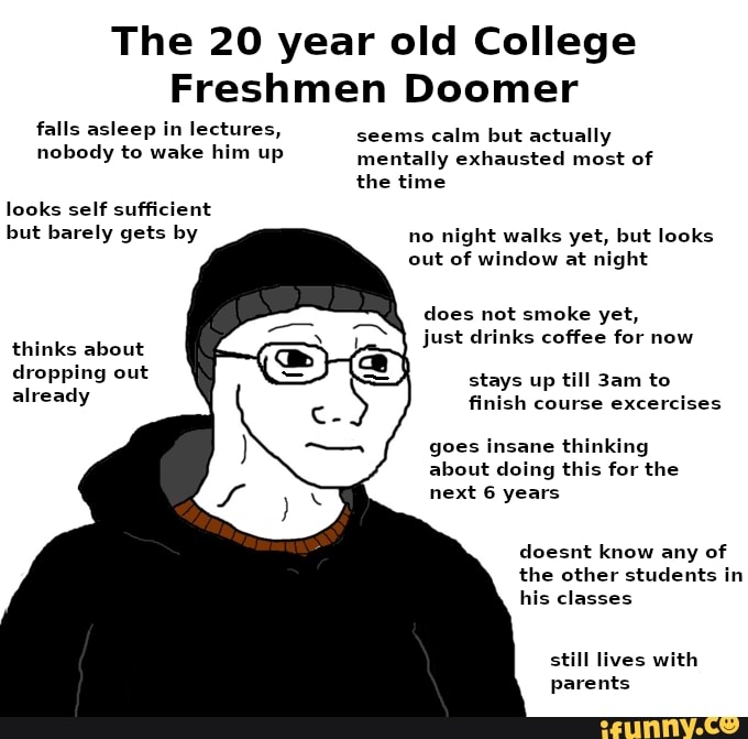 The 20 year old College Freshmen Doomer falls asleep in lectures, seems ...