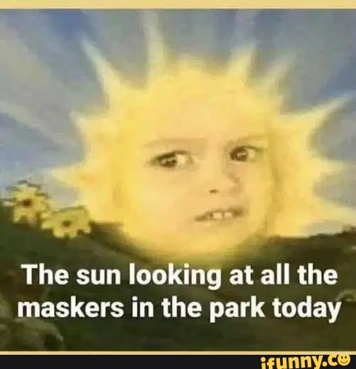 The sun looking at all the
maskers in the park today