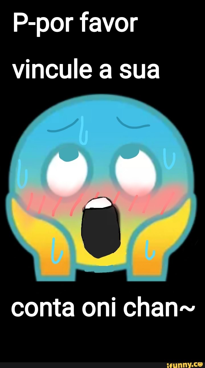 P-por favor
vincule a sua
conta oni chan=