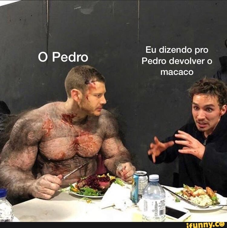 Eu dizendo pro
O Pedro Pedro devolver o
macaco