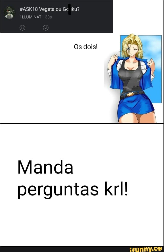 É TLLUMINATI
Os dois!
Manda
perguntas krl!