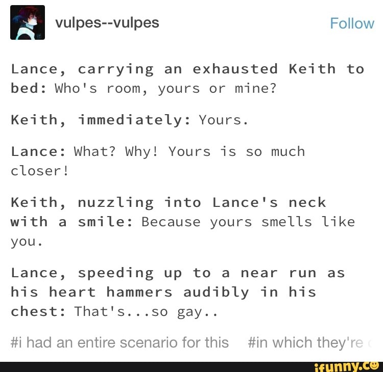 Lance, carrying an exhausted Keith to bed: Who's room, yours or mine ...