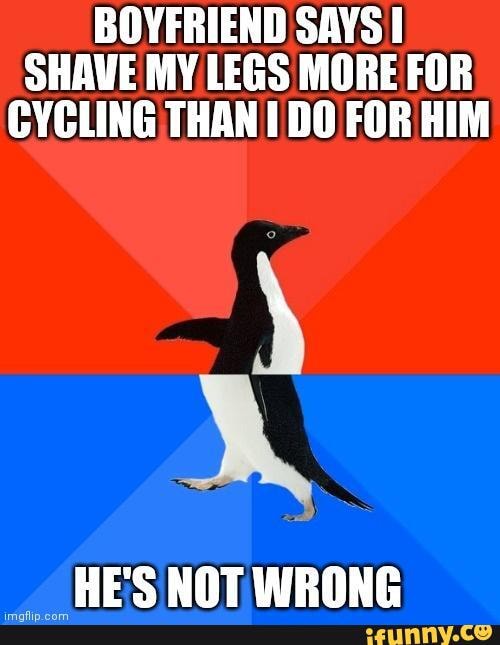 I stubbled into that BOYFRIEND SAYS SHAVE MY LEGS MORE FOR CYCLING