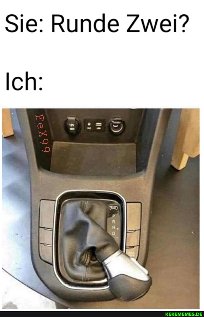 Sie: Runde Zwei?
Ich: