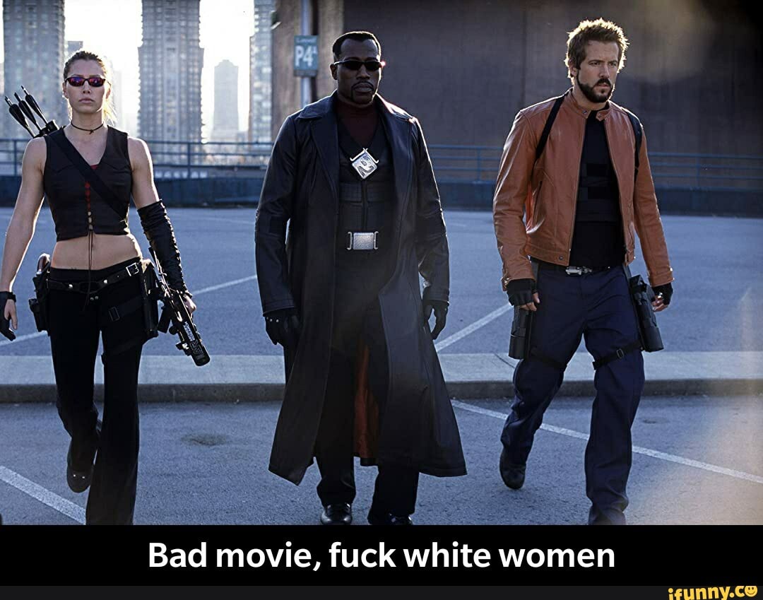 Bad movie, fuck white women - Bad movie, fuck white women