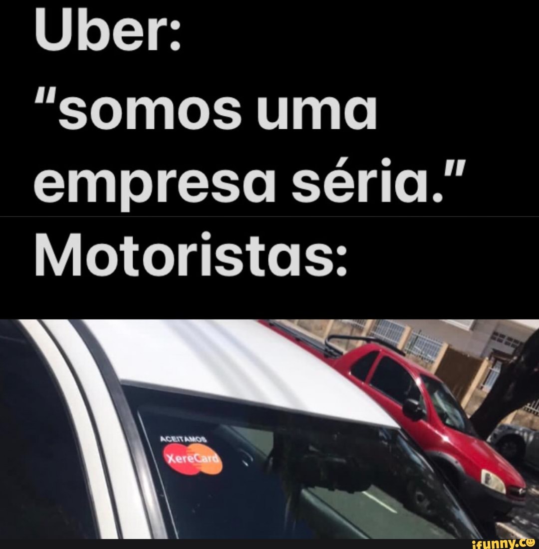 Uber:
"somos uma empresa séria."
Motoristas: