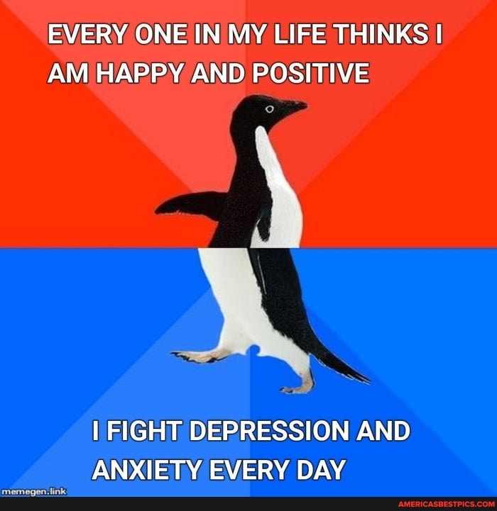 EVERY ONE IN MY LIFE THINKS AM HAPPY AND POSITIVE
I FIGHT DEPRESSION AND ANXIETY EVERY DAY