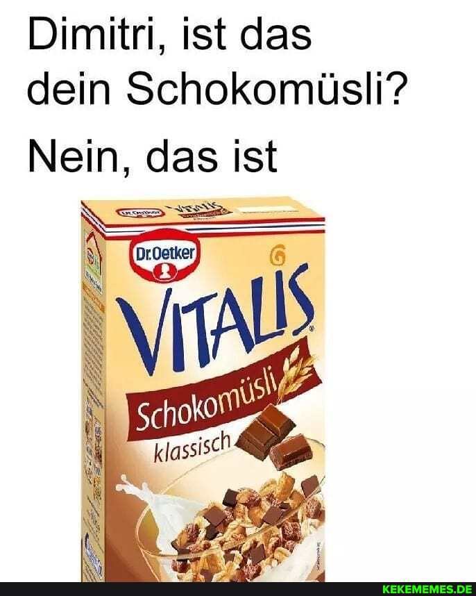 Dimitri, ist das dein Schokomüsli?
Nein, das ist