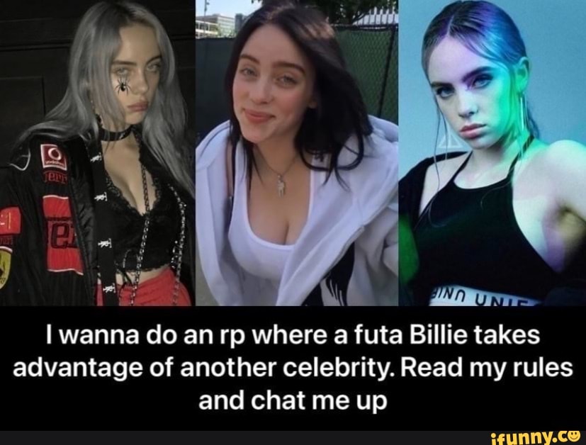 Wanna do an rp where a futa Billie takes advantage of another celebrity ...