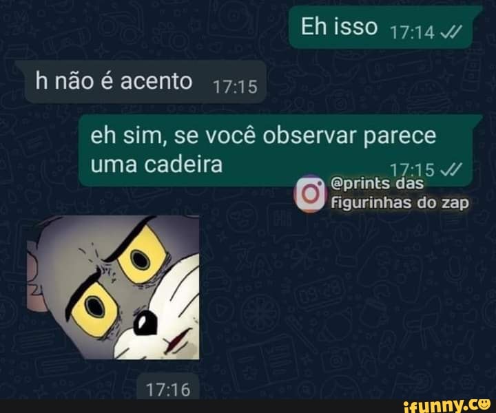 Eh isso h não é acento 4715
eh sim, se você observar parece uma cadeira prints das
Figurinhas do zap