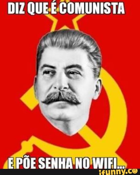 DIZ QUEE- COMUNISTA
POE SENHA NO WIFI