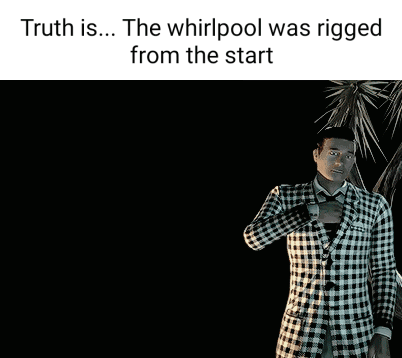 Truth is... The whirlpool was rigged from the start - iFunny