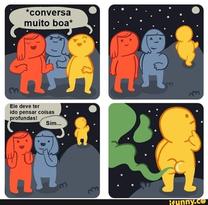 conversa muito boa*
Ele deve ter ido pensar coisas profundas!