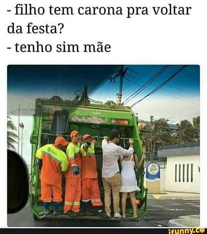 - filho tem carona pra voltar da festa?
- tenho sim mãe