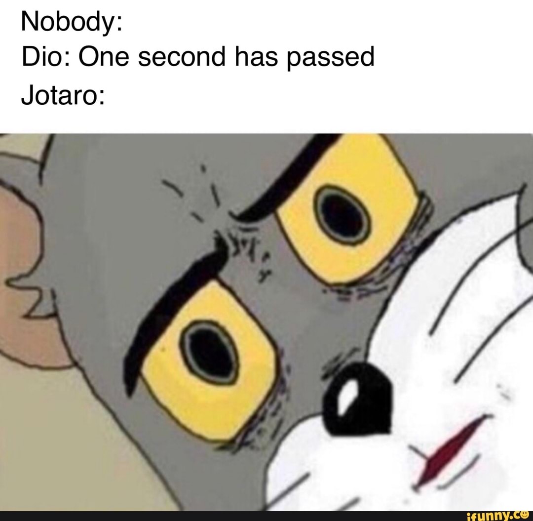Nobody Dio One Second Has Passed Jotaro Ifunny 9706