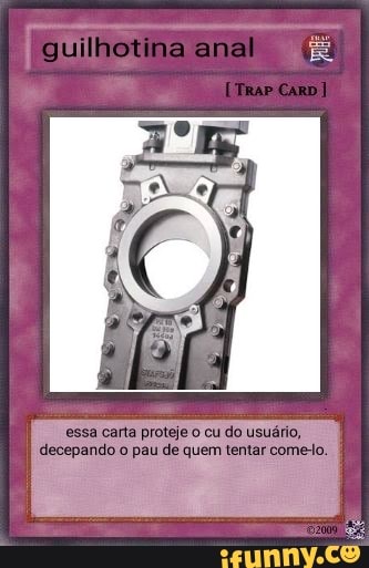 carta proteje o cu do usuário,
decepando o pau de quem tentar come.