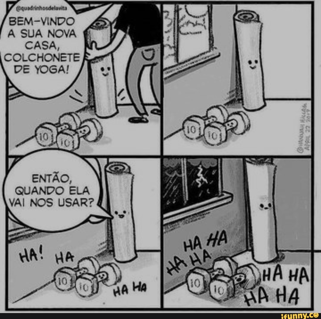 BEM-VINDO
TE Da
SUA NOVA
CASA
DE YOGA!
QUANDO ELA VAI NOS USAR?