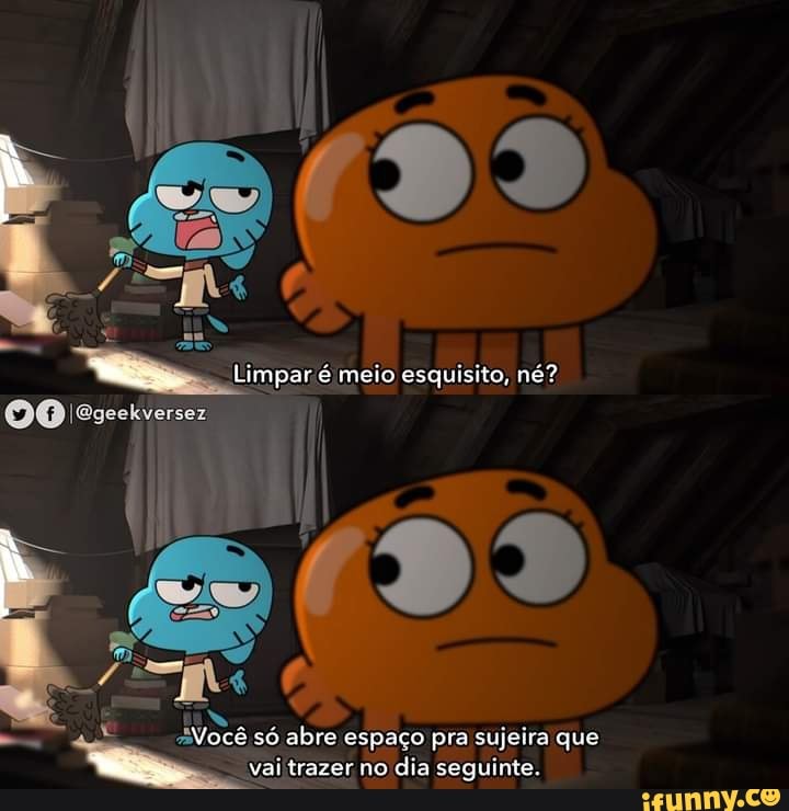 Limpar é meio esquisito, né?
TAS
Você só abre espaço pra sujeira que vai trazer no dia seguinte