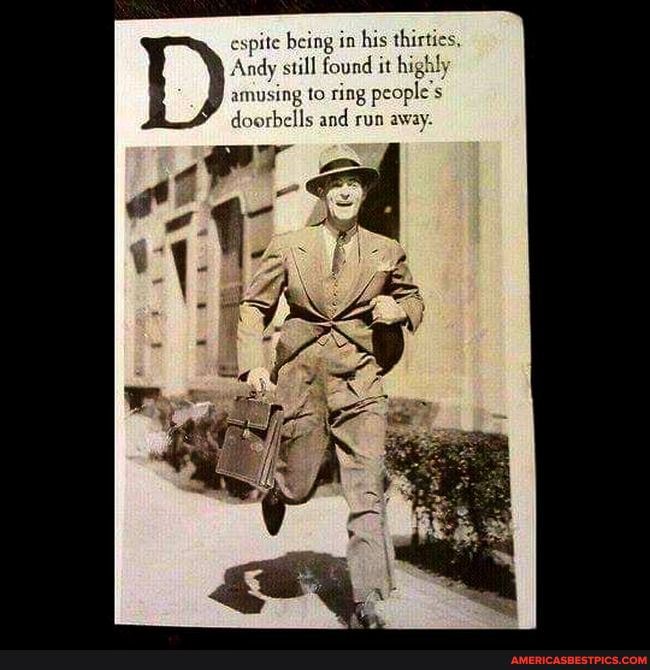 espite heing in his thirti dy still found it ng to ring people s doorbells and run away.