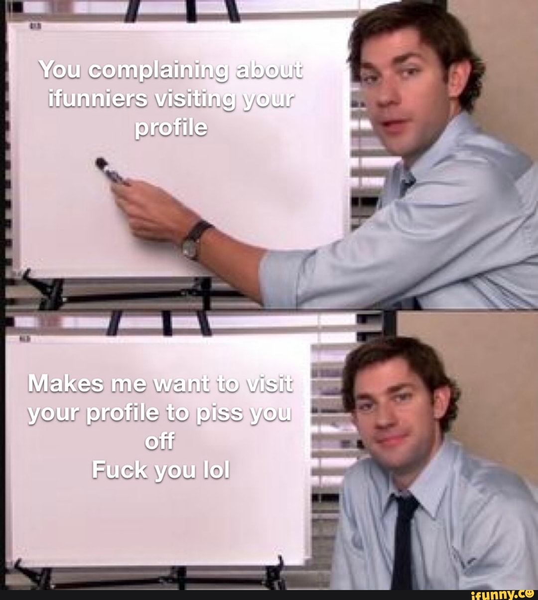 You complaining abo ifunniers visiting your profile
Makes me want to visit your profile to piss you off
Fuck you lol