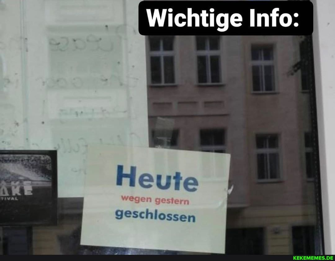Wichtige Info:
Heute
geschlossen