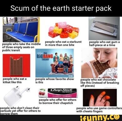 Scum of the earth starter pack people who eat starburst people et 'guma ...