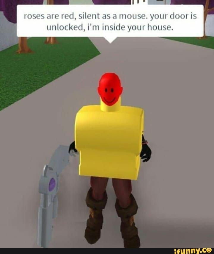 Roses Are Red Silent As A Mouse Your Door Is Unlocked I M Inside Your House Ifunny - roblox owner only door